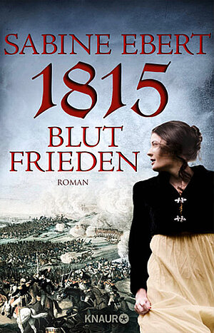 Cover des historischen Romans »1815. Blutfrieden« von der Besteller-Autorin Sabine Ebert