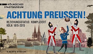 Ausstellungsplakat »Achtung Preußen! Beziehungsstatus kompliziert. Köln 1815-2015«